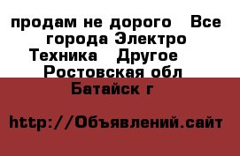  продам не дорого - Все города Электро-Техника » Другое   . Ростовская обл.,Батайск г.